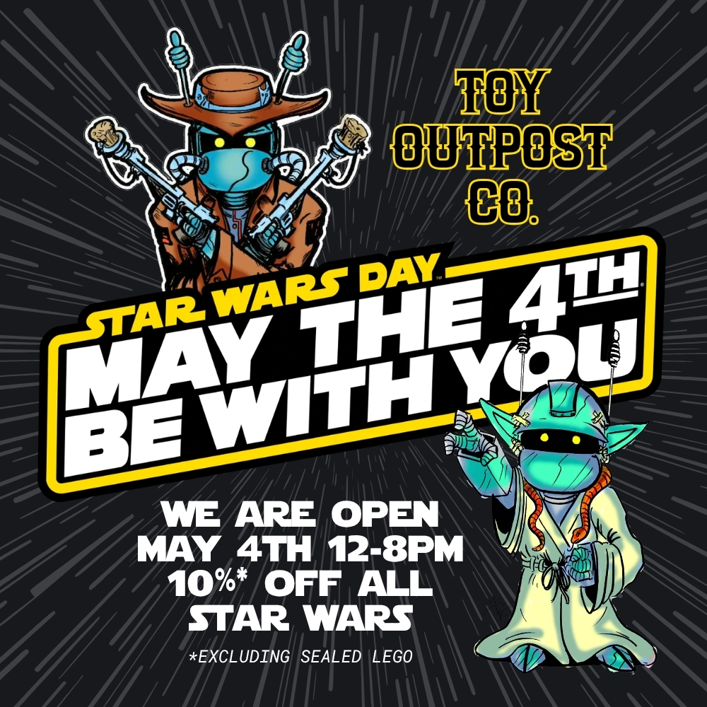 Toy Outpost Co.: Star Wars Day, May the Fourth be with you. Open May 4th noon to 8pm. 10% off all Star Wars, excluding sealed LEGO.